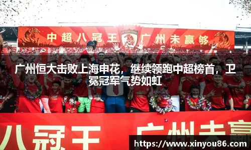 广州恒大击败上海申花，继续领跑中超榜首，卫冕冠军气势如虹