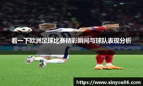 看一下欧洲足球比赛精彩瞬间与球队表现分析