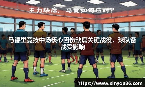 马德里竞技中场核心因伤缺席关键战役，球队备战受影响