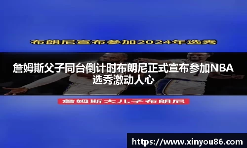 詹姆斯父子同台倒计时布朗尼正式宣布参加NBA选秀激动人心