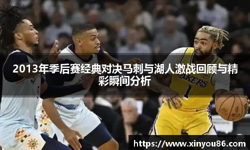 2013年季后赛经典对决马刺与湖人激战回顾与精彩瞬间分析